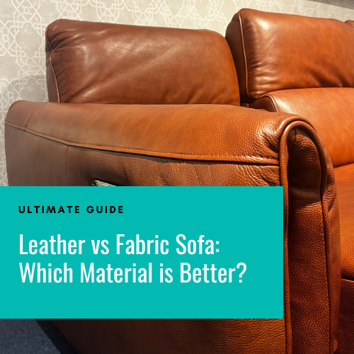 Leather vs Fabric Sofa: Which Material is Better?